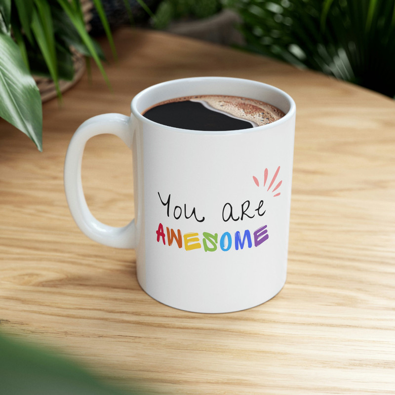 You Are Awesome Ceramic Mug 11oz, Mug Gift for Love, Mug for Coffee Lover, Mug for Tea Lover, Ceramic Mug 11oz - 8.jpg