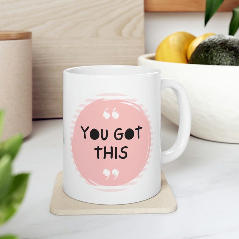 You Got This Ceramic Mug 11oz, Gift Mug for Love, Mug Gift for Friends, Ceramic Mug 11oz - 7.jpg