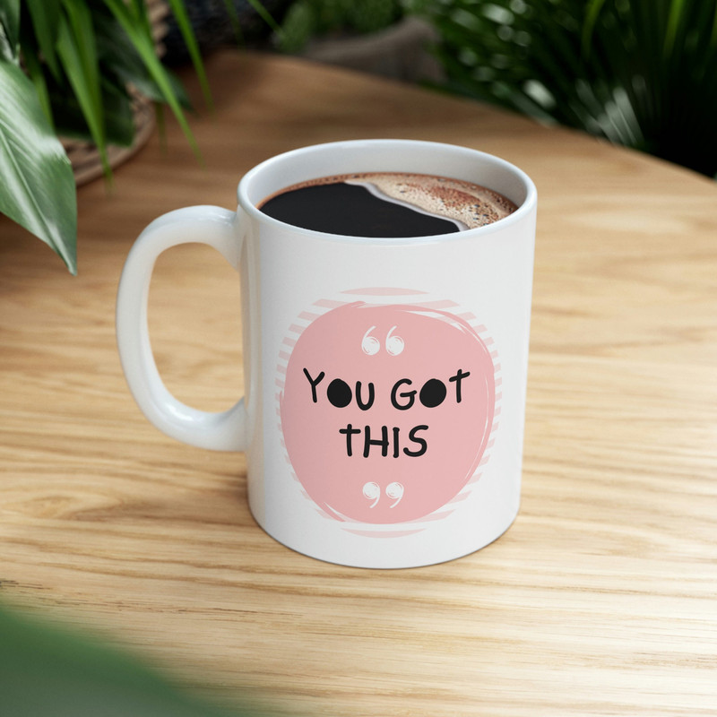 You Got This Ceramic Mug 11oz, Gift Mug for Love, Mug Gift for Friends, Ceramic Mug 11oz - 8.jpg