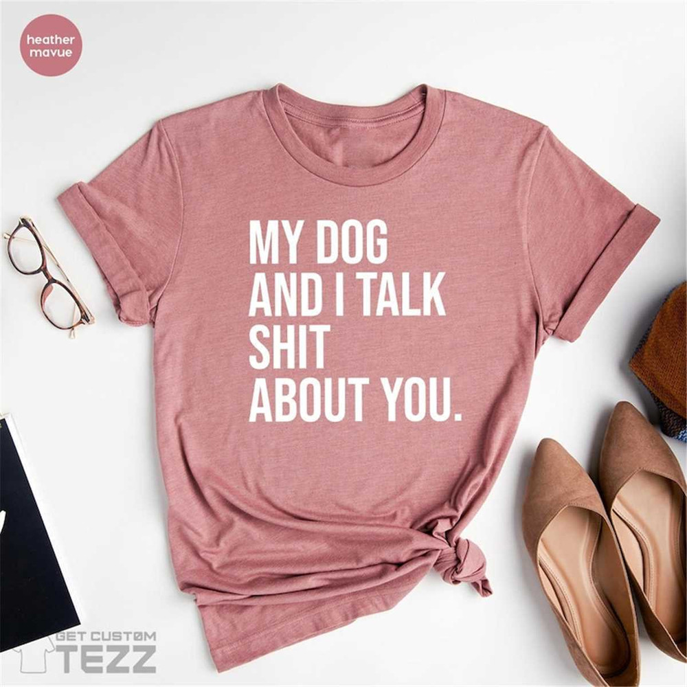 MR-2262023152043-funny-dog-shirt-my-dogs-and-i-talk-shit-about-you-shirt-image-1.jpg