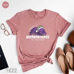 i want a hippopotamus for christmas shirt, funny hippopotamus christmas shirt, christmas hippo, hippo for christmas shir