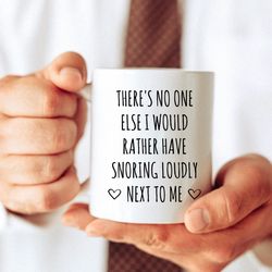 funny husband valentines day mug, gift for him, no one else i would rather have snori