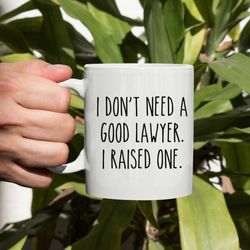 i dont need a good lawyer i raised one mug, lawyer gift, lawyer coffee mug, funny law