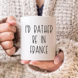 id rather be in france mug, france mug, france gift, france lover gift, visit france,