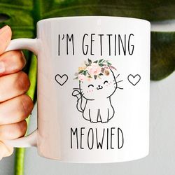 im getting meowied mug, cute engagement gift for her, future mrs mug, engaged mug, en