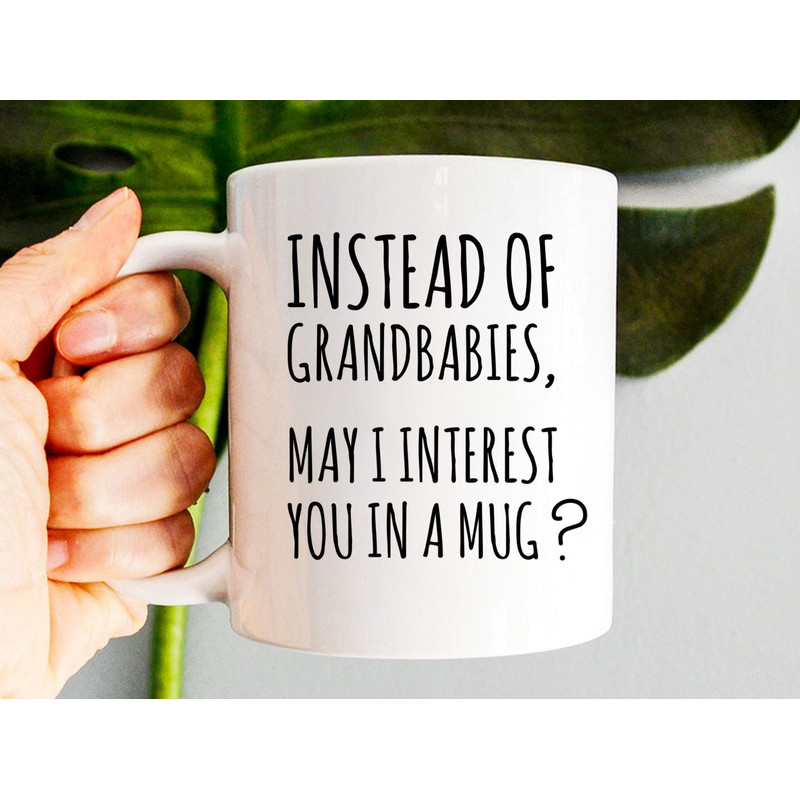 Instead Of Grandbabies, May I Interest You In A Mug, Gift For Mom, Mom Mug, Mother's Day Gift, Mother In Law Gift, MILF Gift, Funny For Mom - 1.jpg