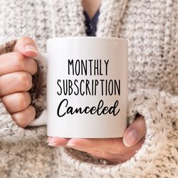 monthly subscription canceled mug, hysterectomy mug, feminist mug, hysterectomy gift,