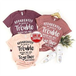 bestie t-shirts, apparently we're trouble when we are together shirt, bff shirts, couples matching, funny best friend bi