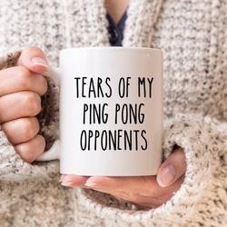 Ping Pong Gift, Ping Pong Mug, Tears Of My Ping Pong Opponents, Funny Ping Pong Mug,