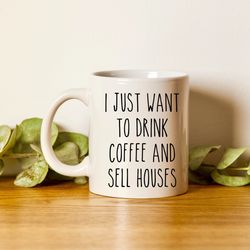 realtor mug, realtor gifxxk you, i just want to drink coffee and sell houses mug,