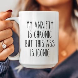 sarcastic mug, funny coffee mug, mugs with sayings, my anxiety is chronic but this as
