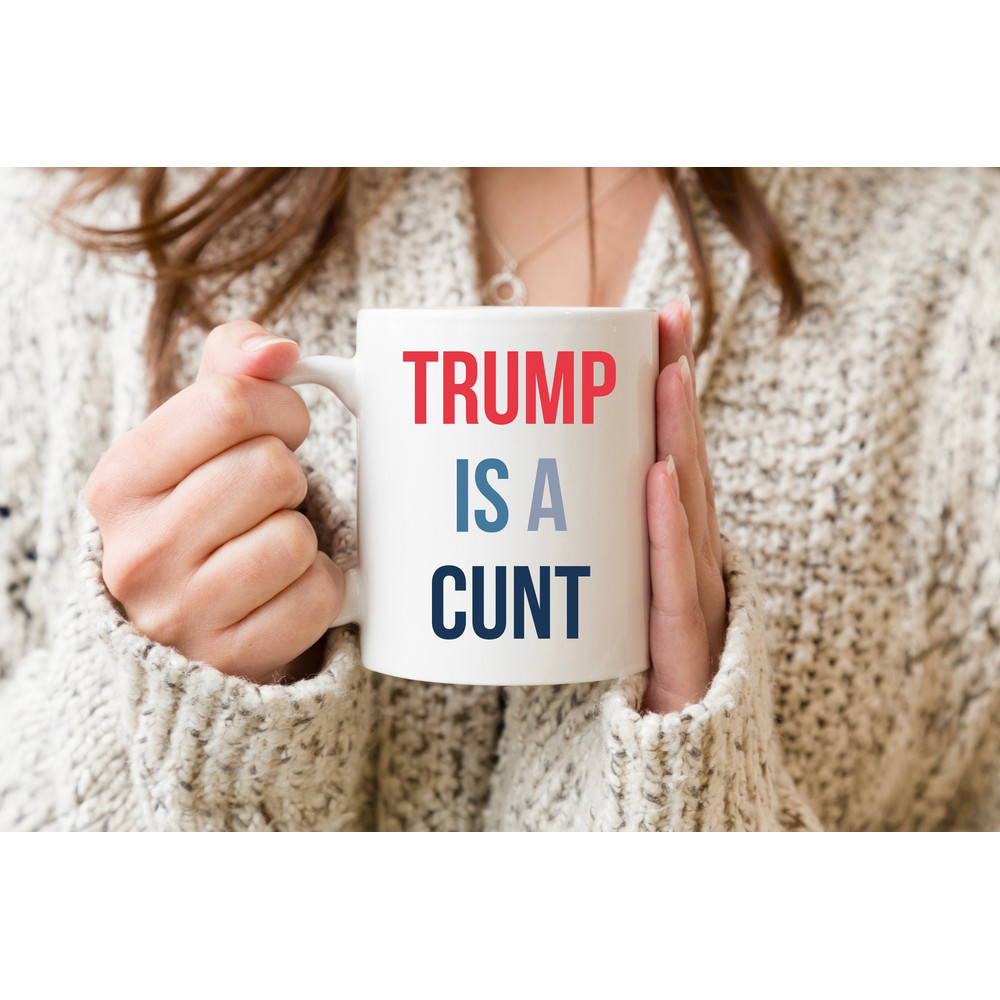 Trump is a Cunt Mug, Anti Trump Coffee Mug, Funny Democrat Gift, Fuck Trump, Donald Trump - 1.jpg