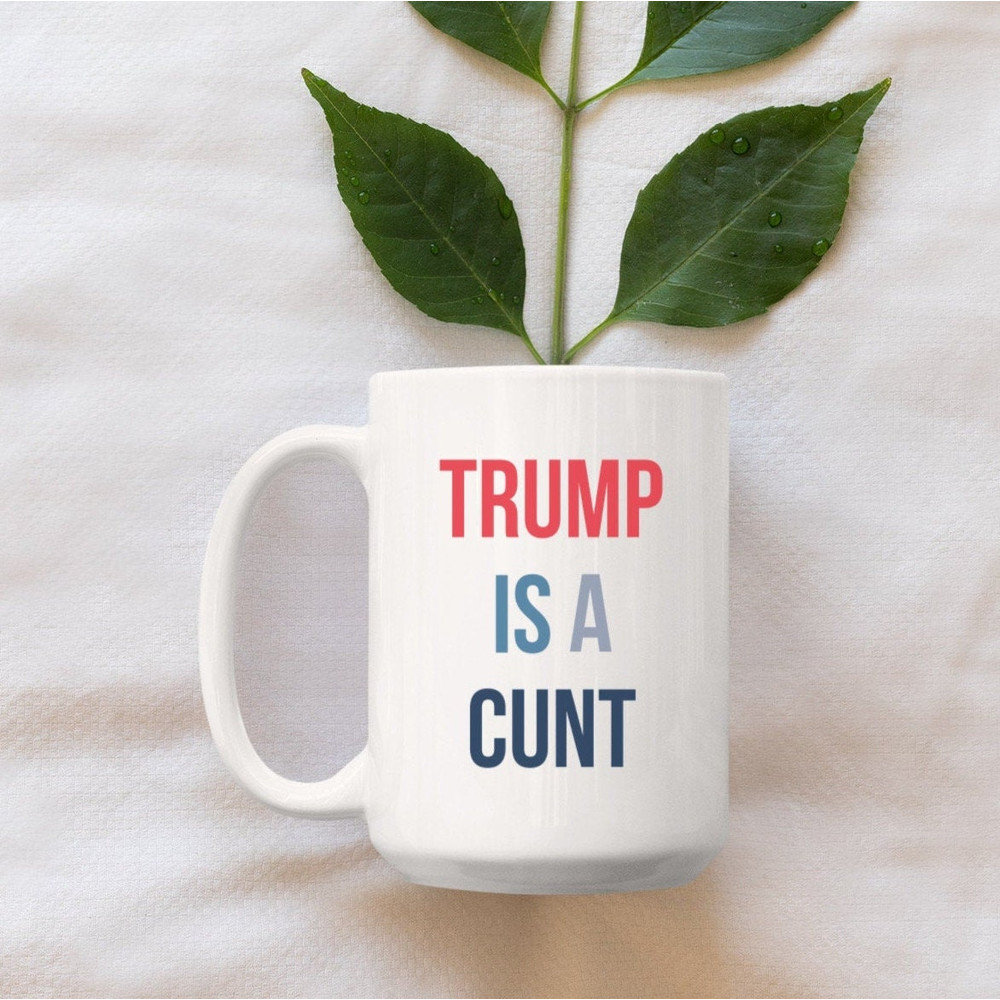 Trump is a Cunt Mug, Anti Trump Coffee Mug, Funny Democrat Gift, Fuck Trump, Donald Trump - 2.jpg