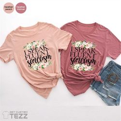 sarcasm tee, i speak fluent sarcasm shirt, sarcastic shirt , cute sassy gift, funny sarcastic shirt, funny quotes, funny