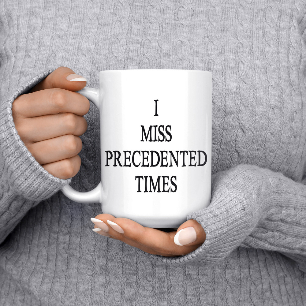 I Miss Precedented Times Coffee Tea Mug - Quarantine Hilarious Gifts For Family, Friend, Coworkers - Printed Ceramic White Mug 11 15 oz - 2.jpg