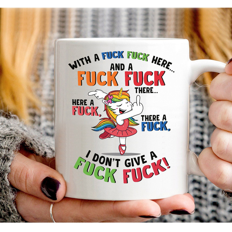 Unicorn With A Fuck Fuck Here And A Fuck Fuck There Here A Fuck There A Fuck I Don't Give Fuck Fuck Mug- Ceramic Coffee Mug 11 Oz, 15 oz - 2.jpg
