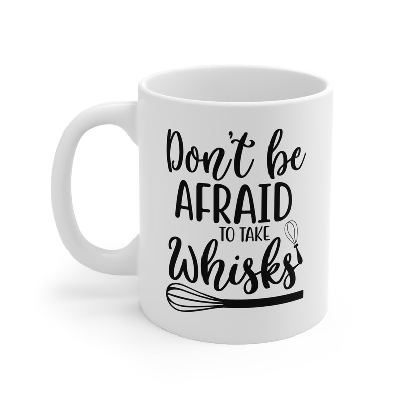 Don't Be Afraid To Take Whisks Coffee Mug Microwave and Dishwasher Safe Ceramic Cup Funny Mom Baker Chef Cookie Tea Hot Chocolate Gift - 5.jpg