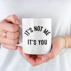 its not me its you coffee mug microwave and dishwa