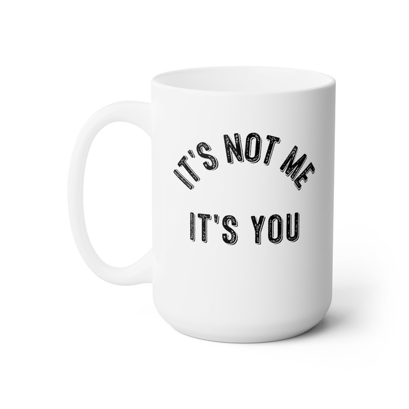 It's Not Me It's You Coffee Mug Microwave and Dishwasher Safe Ceramic Cup Divorce Breakup Sarcastic Tea Hot Chocolate Pumpkin Spice Mug - 8.jpg