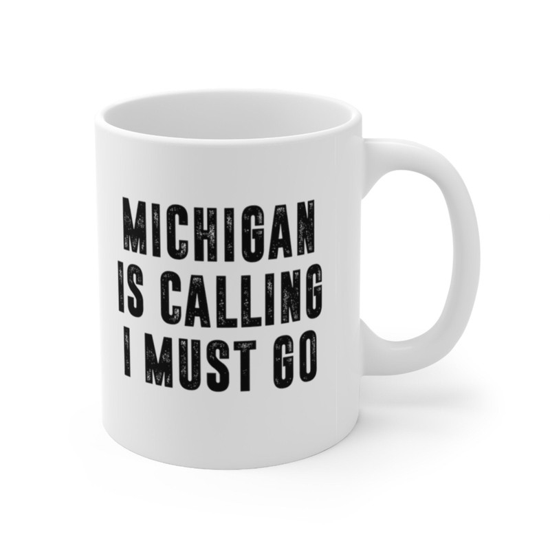 Michigan Is Calling I Must Go Coffee Mug Microwave and Dishwasher Safe Ceramic Cup Moving To Michigan State Tea Hot Chocolate Gift Mug - 7.jpg