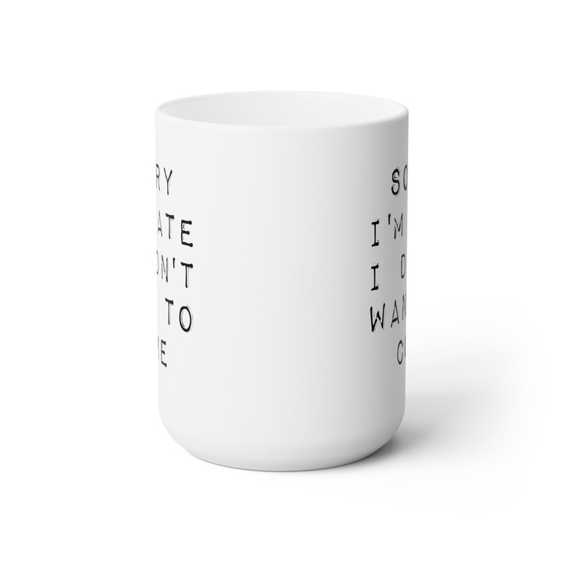Sorry I'm Late I Didn't Want To Come Coffee Mug Microwave and Dishwasher Safe Ceramic Cup Sarcastic Work Coworker Tea Hot Cocoa Gift Mug - 9.jpg