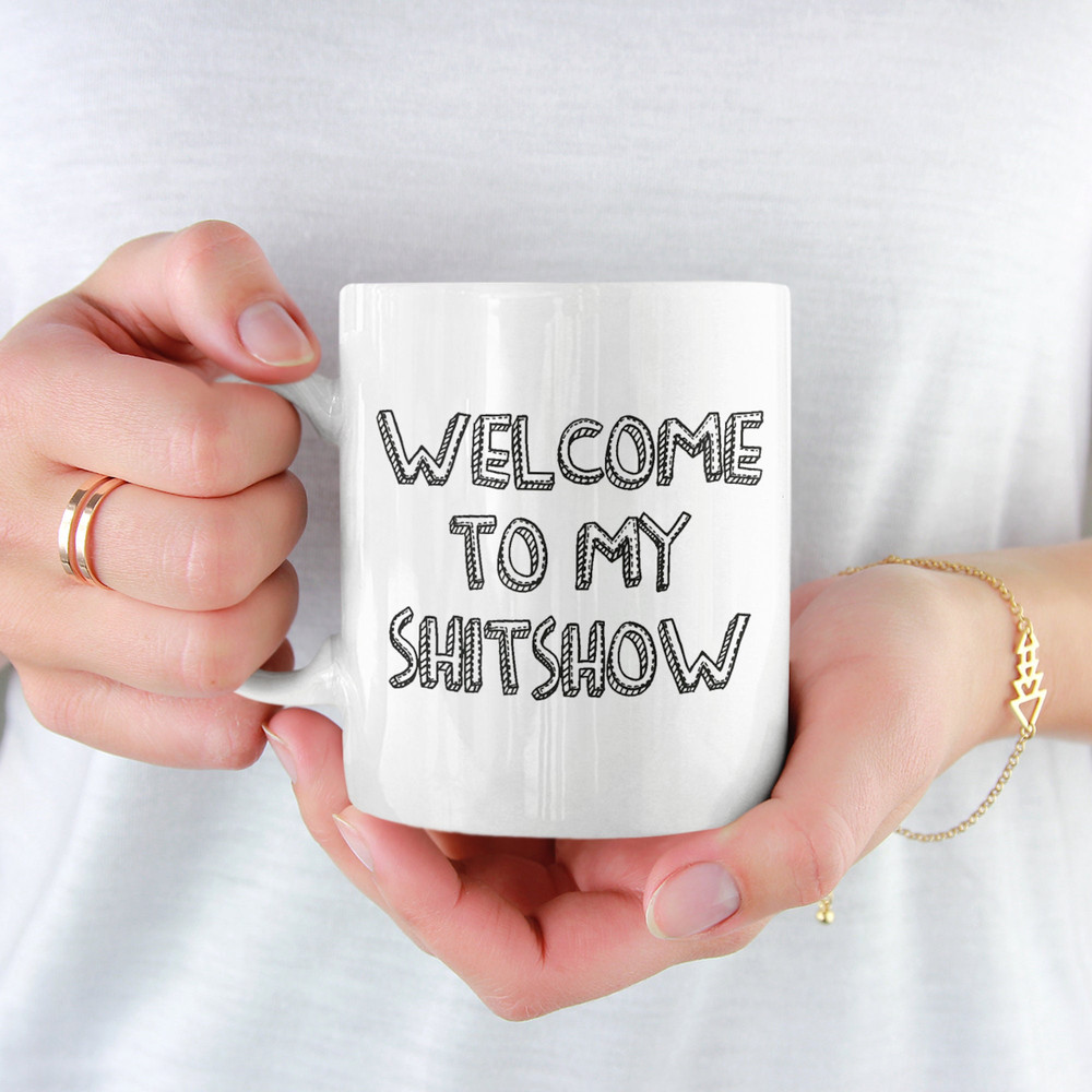 Welcome To My Shitshow Coffee Mug Microwave and Dishwasher Safe Ceramic Cup Funny Sarcastic Boss Mom Supervisor Tea Hot Cocoa Gift Mug - 1.jpg