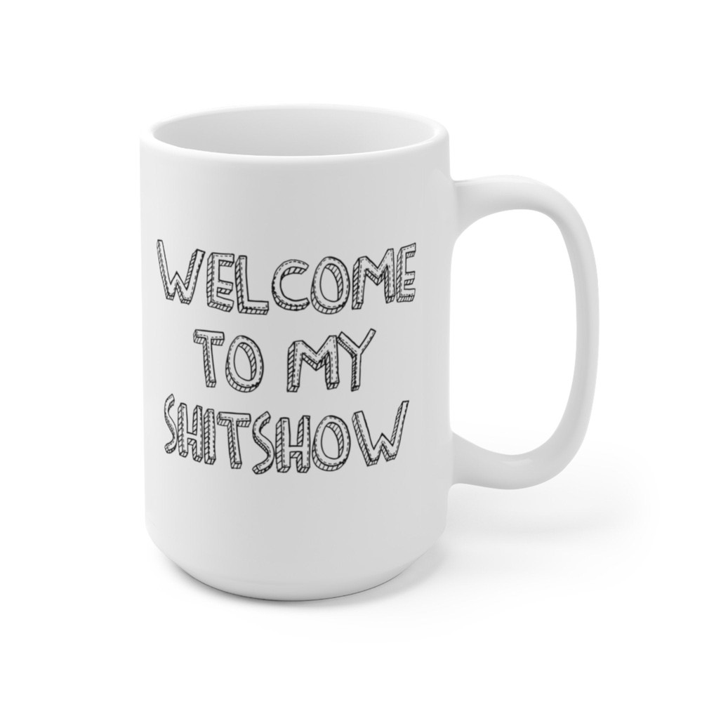 Welcome To My Shitshow Coffee Mug Microwave and Dishwasher Safe Ceramic Cup Funny Sarcastic Boss Mom Supervisor Tea Hot Cocoa Gift Mug - 10.jpg