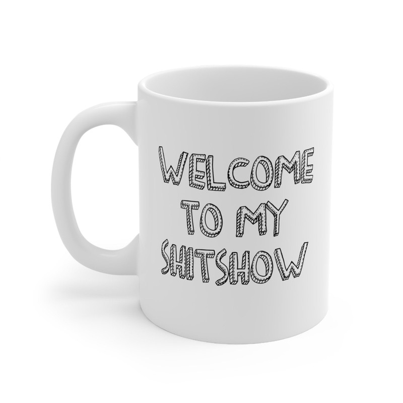 Welcome To My Shitshow Coffee Mug Microwave and Dishwasher Safe Ceramic Cup Funny Sarcastic Boss Mom Supervisor Tea Hot Cocoa Gift Mug - 5.jpg