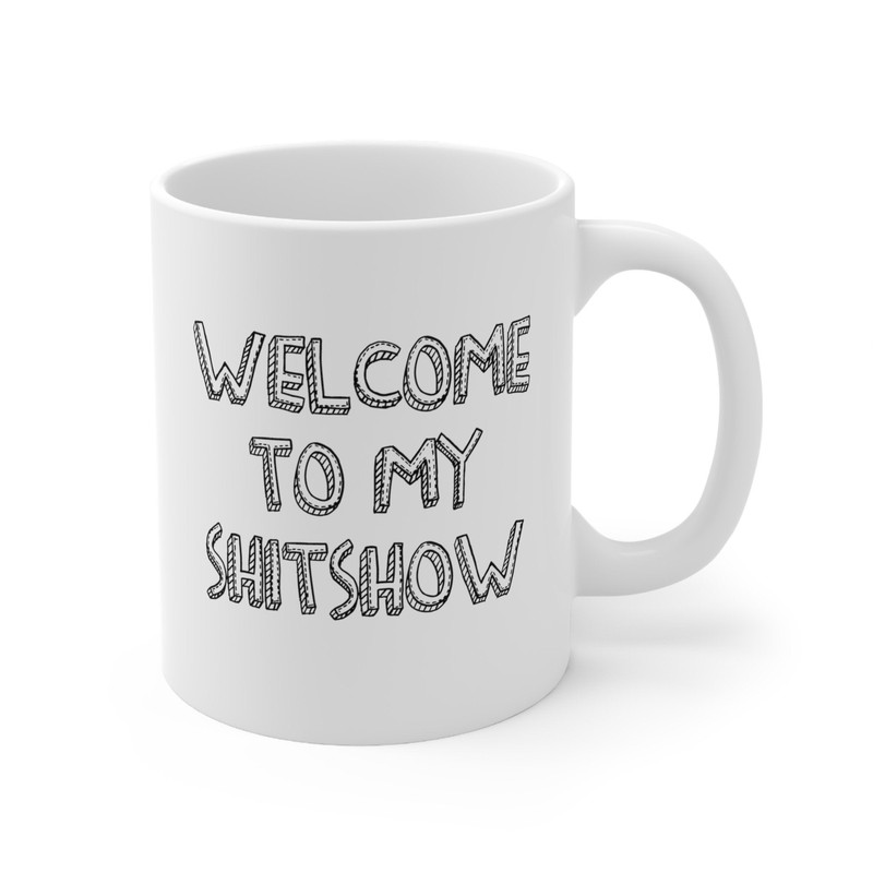 Welcome To My Shitshow Coffee Mug Microwave and Dishwasher Safe Ceramic Cup Funny Sarcastic Boss Mom Supervisor Tea Hot Cocoa Gift Mug - 7.jpg