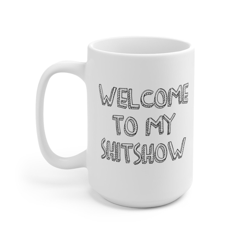 Welcome To My Shitshow Coffee Mug Microwave and Dishwasher Safe Ceramic Cup Funny Sarcastic Boss Mom Supervisor Tea Hot Cocoa Gift Mug - 8.jpg