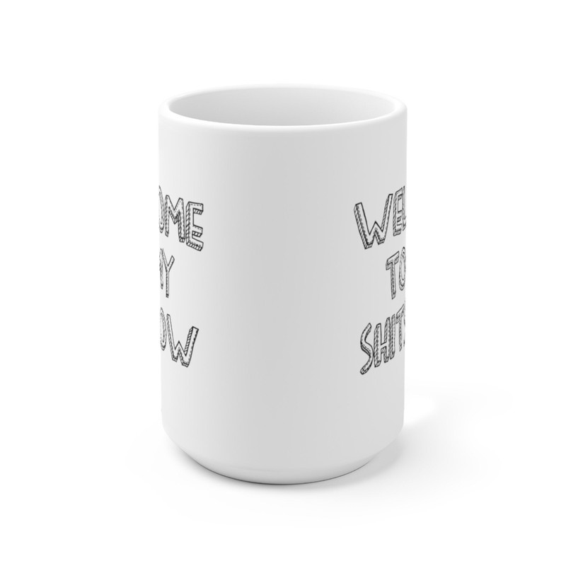 Welcome To My Shitshow Coffee Mug Microwave and Dishwasher Safe Ceramic Cup Funny Sarcastic Boss Mom Supervisor Tea Hot Cocoa Gift Mug - 9.jpg