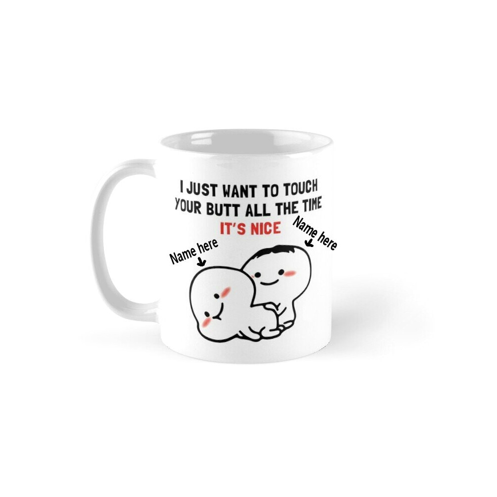 I Just Want To Touch Your Butt All The Time It's Nice - Novelty Funny Anniversary Birthday Present Valentine- 11 Oz White Coffee Tea Mug Cup - 1.jpg