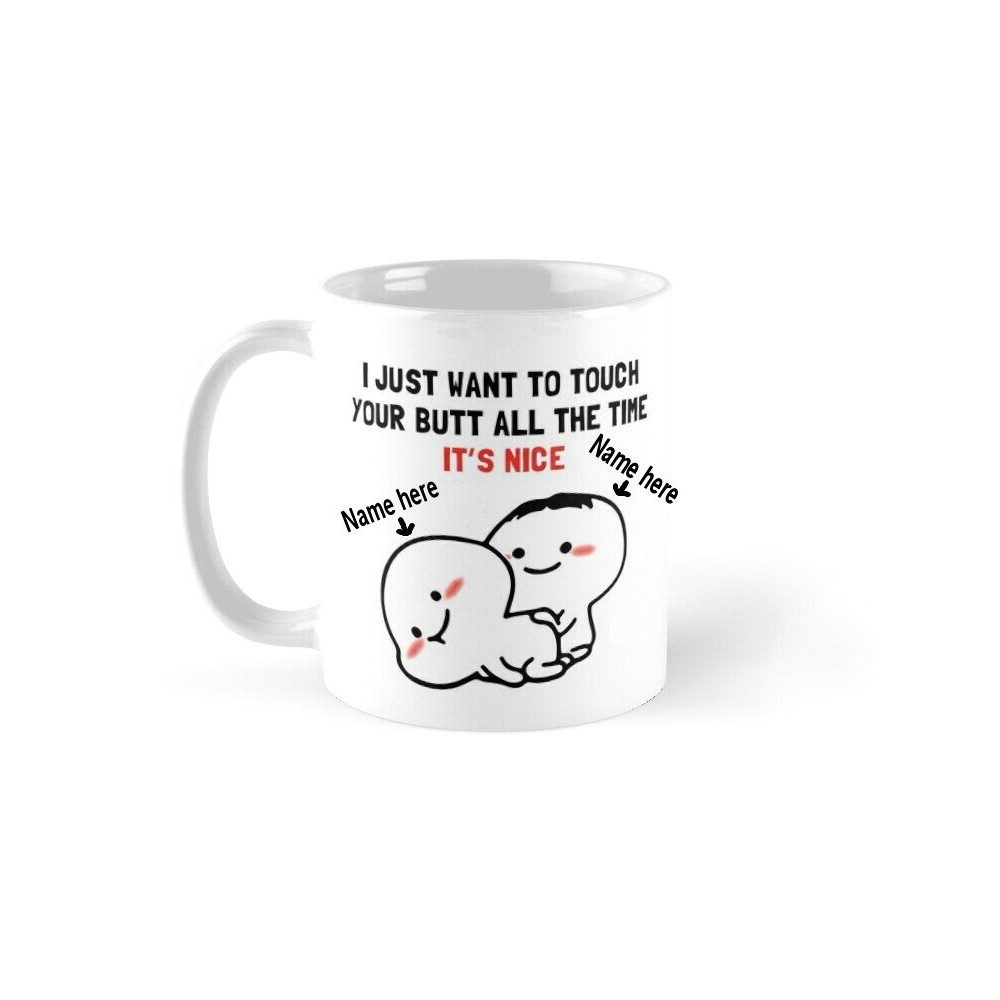 I Just Want To Touch Your Butt All The Time It's Nice - Novelty Funny Anniversary Birthday Present Valentine- 11 Oz White Coffee Tea Mug Cup - 2.jpg