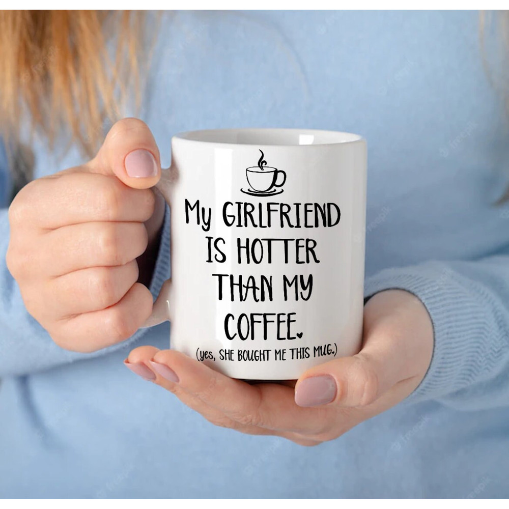 My Girlfriend Is Hotter Than My Coffee - Novelty Cute Funny Anniversary Birthday Present, 11 Oz White Coffee Tea Mug Cup - 2.jpg