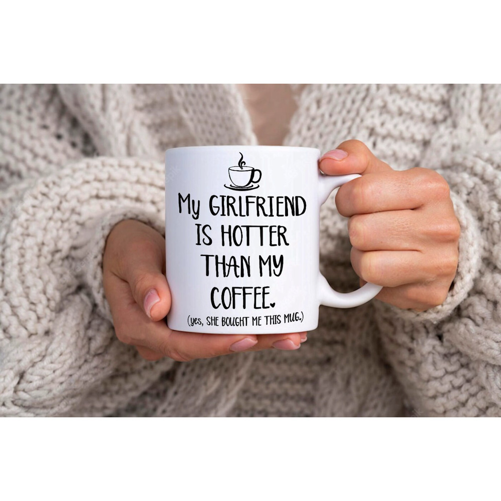 My Girlfriend Is Hotter Than My Coffee - Novelty Cute Funny Anniversary Birthday Present, 11 Oz White Coffee Tea Mug Cup - 3.jpg