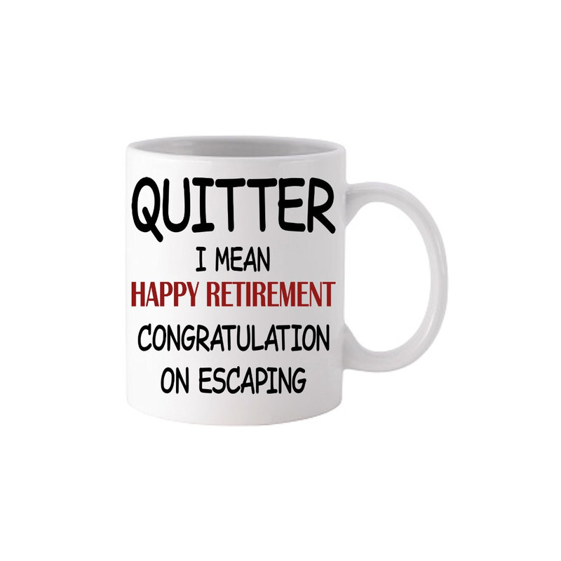 Quitter I Mean Happy Retirement Congratulations - Novelty Cute Funny Anniversary Birthday Present, 11 - 15 Oz White Coffee Tea Mug Cup - 1.jpg