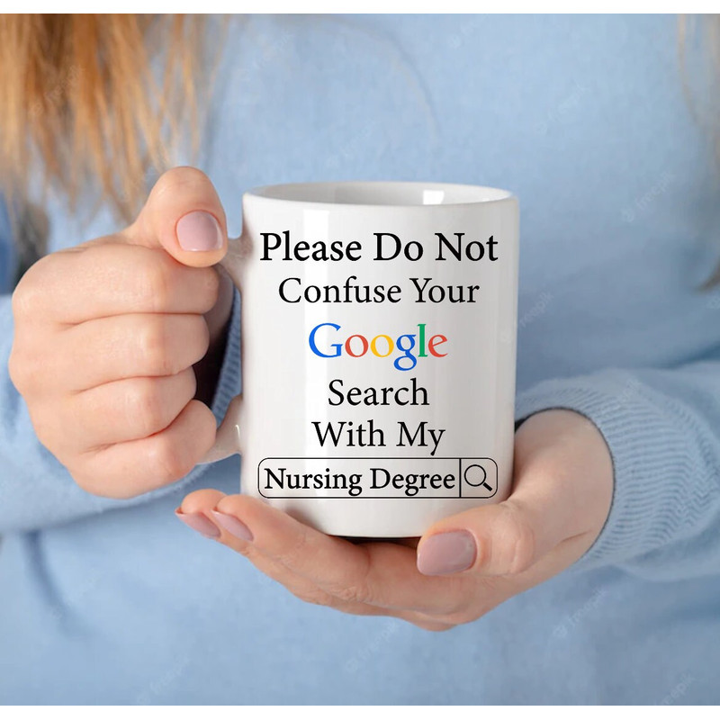 Please Do Not Confuse Your Google Search With My Nursing Degree - Novelty Funny Anniversary Birthday Present, 11 Oz White Coffee Tea Mug Cup - 2.jpg