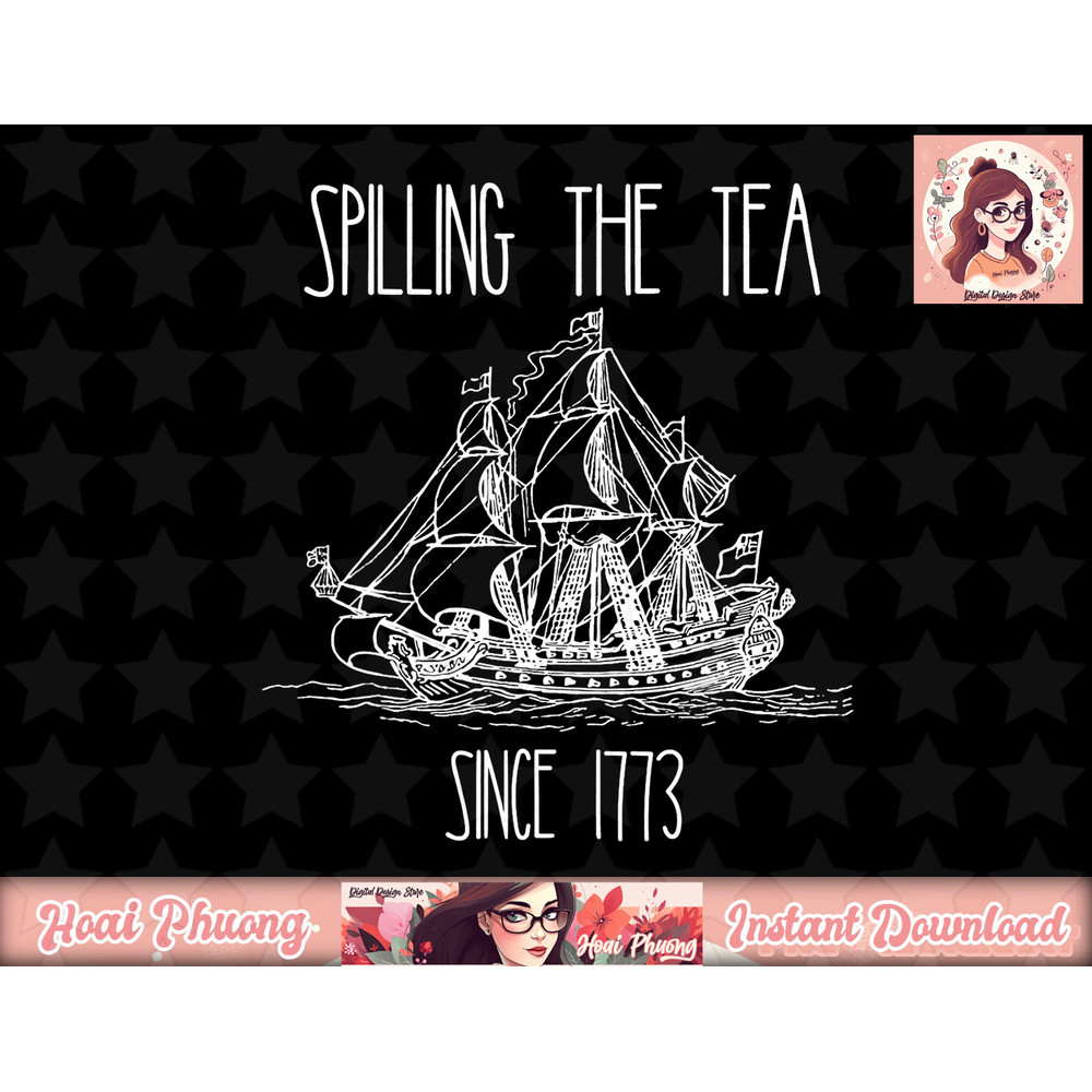 Spilling the Tea Since 1773 Funny Patriotic 4th of July Gift png, instant download.jpg