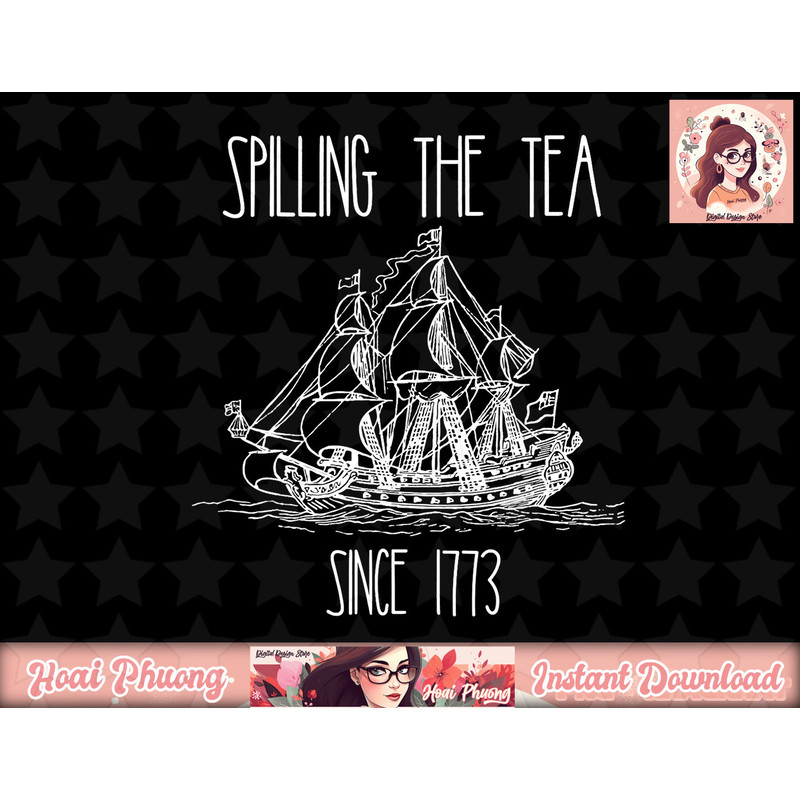 Spilling the Tea Since 1773 Funny Patriotic 4th of July Gift png, instant download.jpg