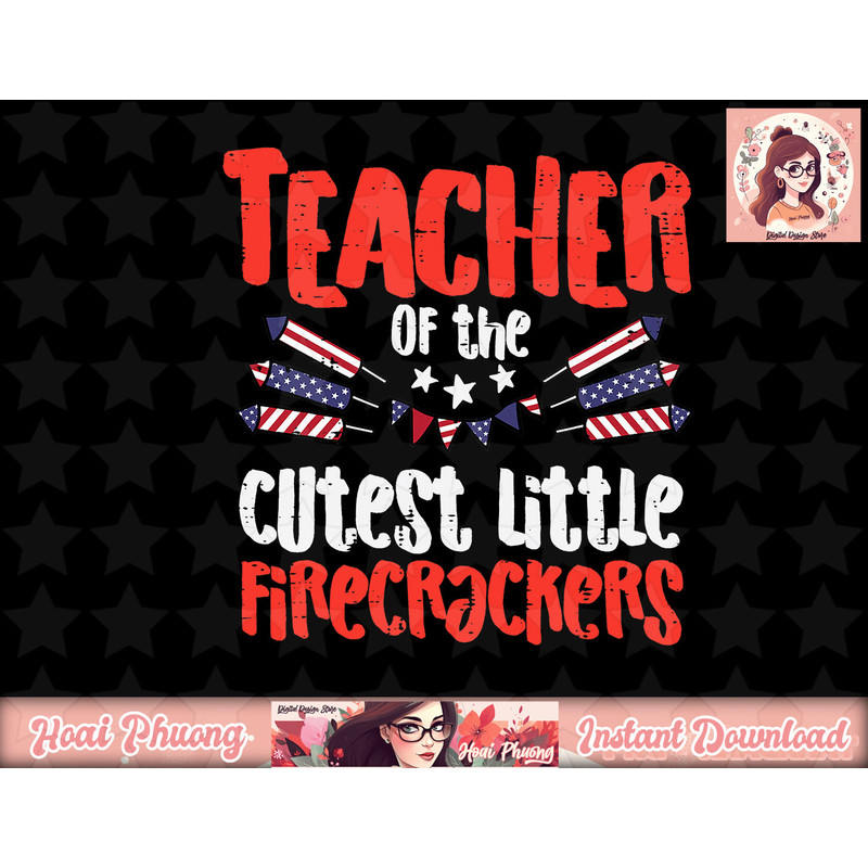 Teacher Of The Cutest Little Firecrackers July 4th Patriot png, instant download.jpg
