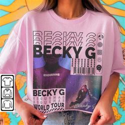 becky g music shirt,y2k 90s merch vintage becky g world tour 2023 tickets album esquemas graphic tee gift for fan l1505m