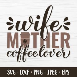 Wife Mother Coffee Lover SVG. Funny coffee quote. Coffee saying
