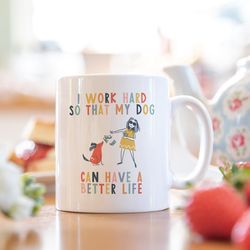 i work hard so that my dog can have a better life