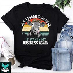 hey i found your nose it was in my business again vintage t-shirt, cow shirt, famer shirt, cow farm shirt, animals lover