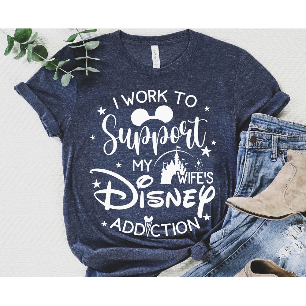 I Work To Support My Wife's Disney Addiction Shirt Husband And Wife Vacation T-shirt Walt Disney World Tee Disneyland Trip Gift - 2.jpg