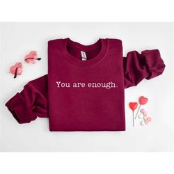 you are enough sweatshirt, inspirational shirt, valentine's day gift, valentine shirt, love yourself shirt, gift for her