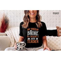 My Broom Broke So I become a Math Teacher , Halloween Shirt , Gift for Teacher, Halloween Party Shirt