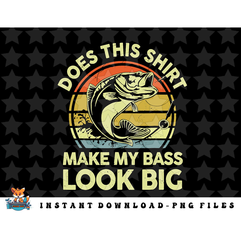 Does This Shirt Make My Bass Look Big Father Day Fishing Dad png, sublimation, digital download.jpg