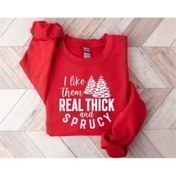 i like them real thick and sprucy shirt, retro christmas sweatshirt, christmas tree sweater, tree picking shirt, funny c