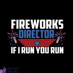 fireworks director if i run you run svg happy 4th of july svg